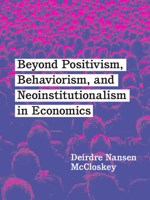 Title details for Beyond Positivism, Behaviorism, and Neoinstitutionalism in Economics by Deirdre Nansen McCloskey - Available